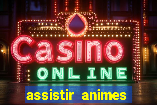 assistir animes online dublado